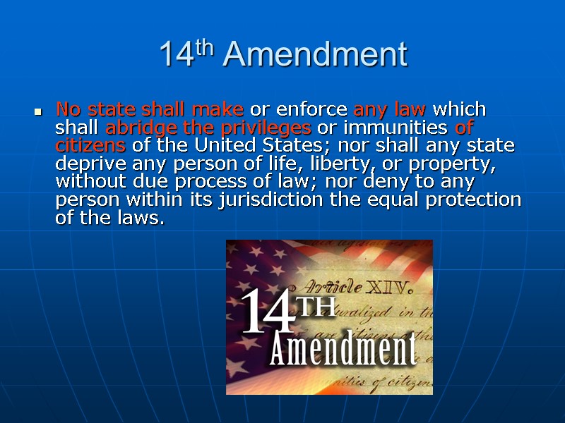 14th Amendment No state shall make or enforce any law which shall abridge the
